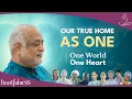 Our True Home | One World · One Heart | Heartfulness | World Meditation Day
