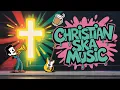 Lagu Best Christian Music 2025 🔥 Christian SKA Worship Mix 🎶 Reggae Praise \u0026 Upbeat Bible Songs