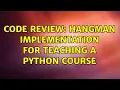 Code Review Hangman implementation for teaching a Python course 3 Solutions