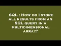 SQL How do I store all results from an SQL query in a multidimensional array