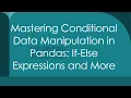 Mastering Conditional Data Manipulation in Pandas If-Else Expressions and More