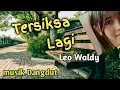 TERSIKSA LAGI.                                                          Leo Waldy.   musik Dangdut.