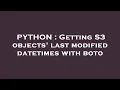 PYTHON Getting S3 objects last modified datetimes with boto