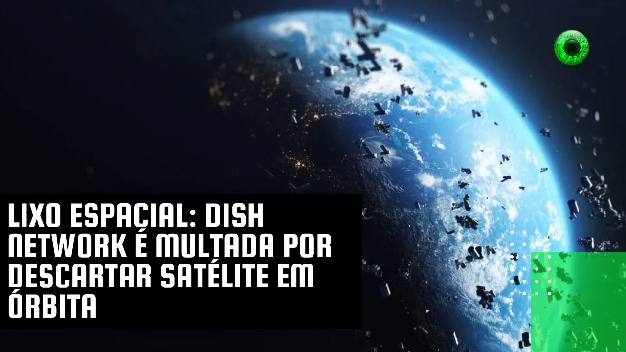 Lixo espacial: Dish Network é multada por descartar satélite em órbita