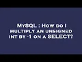 MySQL How do I multiply an unsigned int by - 1 on a SELECT