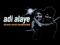 Adi Alaye (Slowed + Reverb) | Tamil Lofi | Feel Good Music