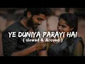Lagu YE DUNIYA PARAYI HAI BUS EK APNA HAI TU || Slowed × Aroved || Lofi song #trending