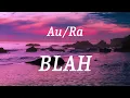 Au/Ra - BLAH (lyrics)