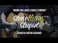 Download Lagu [Acoustic Karaoke] Something Stupid - Robbie Williams \u0026 Nicole Kidman 【Guitar Version with Lyrics】
