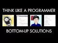 Bottom-Up Programming Solutions Think Like a Programmer