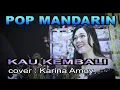 Download Lagu KAU KEMBALI - pop mandarin _ Karina Amoy
