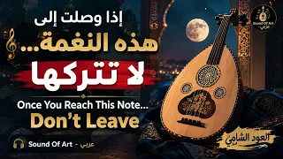إذا وصلت إلى هذه النغمة    لا تتركها   العود الشامي السوري                                           دندنها