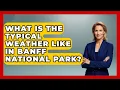 What Is The Typical Weather Like In Banff National Park - The Family Getaway Guide