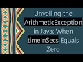 Unveiling the ArithmeticException in Java When timeInSecs Equals Zero