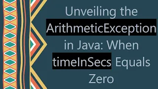 Unveiling the ArithmeticException in Java When timeInSecs Equals Zero
