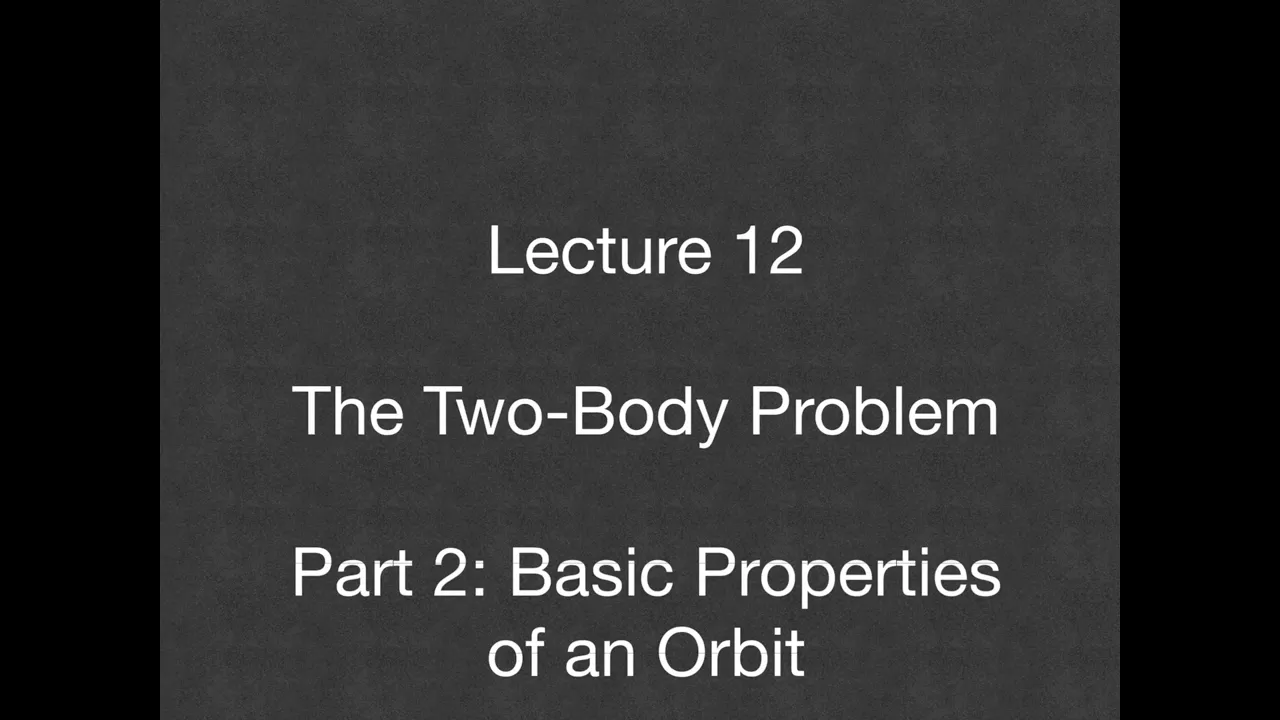 Lecture 12 - Two-Body Problem - Part 2