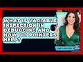 What Is Variable Inspection In Debugging And How Do Pointers Help - Learn To Troubleshoot