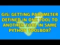 GIS Getting parameter defined in one tool to another tool in same Python Toolbox 2 Solutions