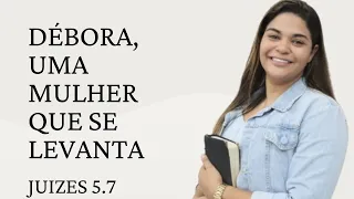 JUÍZES - 5:7 - DÉBORA, UMA MULHER QUE SE LEVANTA                         RAFAELA NASCIMENTO
