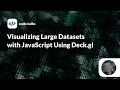 code talks 2019 - Visualizing Large Datasets with JavaScript Using Deck gl