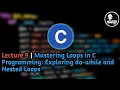 Lecture 9 Mastering Loops in C Programming Exploring do-while and Nested Loops
