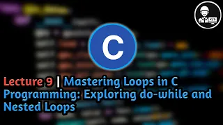 Lecture 9 Mastering Loops in C Programming Exploring do-while and Nested Loops