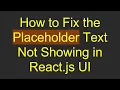 How to Fix the Placeholder Text Not Showing in React js UI