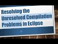 Resolving the Unresolved Compilation Problems in Eclipse
