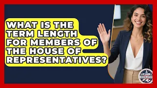 What Is the Term Length for Members of the House of Representatives - Inside the Legislative Branch