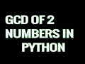GCD of two numbers in Pyhton Greatest common divisor