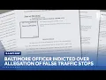 Indicted BPD officer made false reports of traffic stops prosecutors say