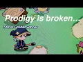 Prodigy is broken