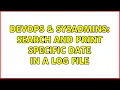 DevOps SysAdmins search and print specific date in a log file 2 Solutions