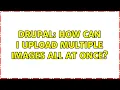Drupal How can I upload multiple images all at once 3 Solutions