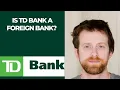 Is TD Bank a foreign bank