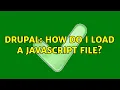 Drupal How do I load a JavaScript file 2 Solutions