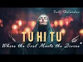 Lagu “Tuu Hi Tuu — Where the Soul Meets the Divine”
