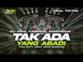 Lagu DJ TAK ADA YANG ABADI TRAP PARTY SAD VIRAL TIKTOK YANG KALIAN CARI CARI