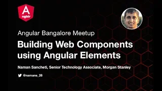 Building Web Components using Angular Elements by Naman Sancheti