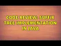 Code Review Suffix tree implementation in Java 3 Solutions