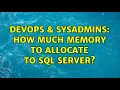 DevOps SysAdmins How much memory to allocate to sql server 2 Solutions