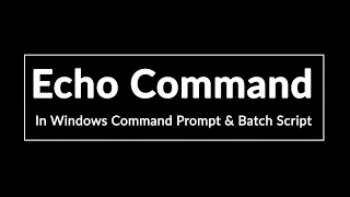 How to use Echo command in Windows Command Prompt CMD and Batch Scripts
