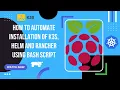 How to automate installation of K3S Helm and Rancher using Bash script