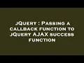 jQuery Passing a callback function to jQuery AJAX success function