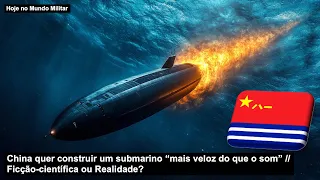 China quer construir um submarino “mais veloz do que o som” – Ficção-científica ou Realidade?