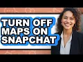 How to Turn Off Maps on Snapchat easy Method