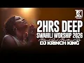 Lagu 2HRS DEEP SWAHILI WORSHIP 2026 | POWERFUL WORSHIP GOSPEL NONSTOP - DJ KRINCH KING