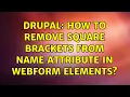 Drupal How to remove square brackets from name attribute in webform elements