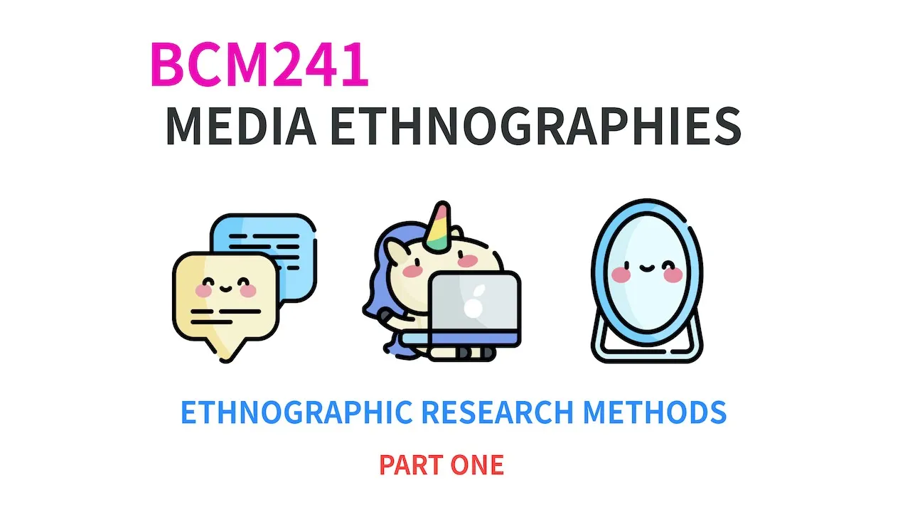 BCM241 Media Ethnographies: Methods and Methodologies Part One