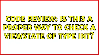 Code Review Is this a proper way to check a viewstate of type int 2 Solutions